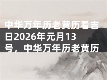 中华万年历老黄历看吉日2026年元月13号，中华万年历老黄历