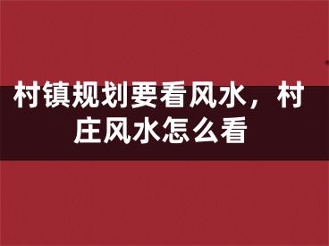 村镇规划要看风水，村庄风水怎么看
