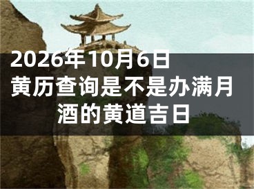 2026年10月6日黄历查询是不是办满月酒的黄道吉日