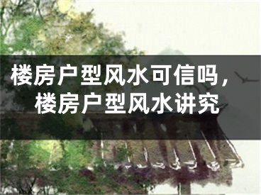 楼房户型风水可信吗，楼房户型风水讲究