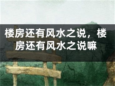 楼房还有风水之说,楼房还有风水之说嘛
