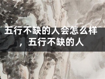 五行不缺的人会怎么样,五行不缺的人