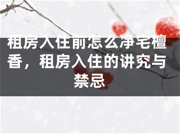 租房入住前怎么净宅檀香，租房入住的讲究与禁忌