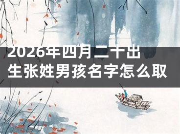 2026年四月二十出生张姓男孩名字怎么取