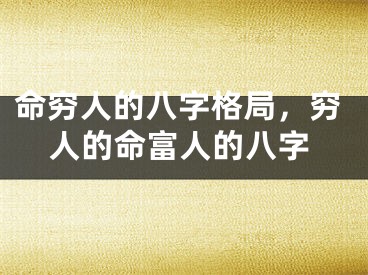 命穷人的八字格局，穷人的命富人的八字
