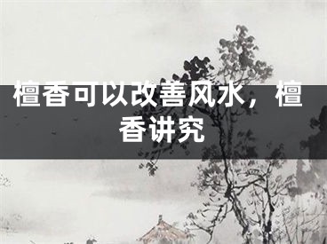 檀香可以改善风水，檀香讲究
