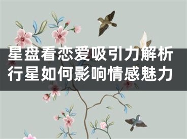 星盘看恋爱吸引力解析行星如何影响情感魅力