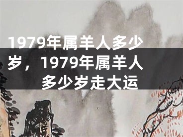 1979年属羊人多少岁，1979年属羊人多少岁走大运