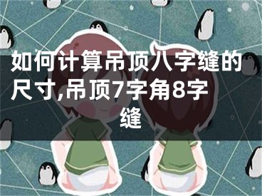 如何计算吊顶八字缝的尺寸,吊顶7字角8字缝