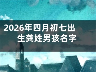 2026年四月初七出生龚姓男孩名字