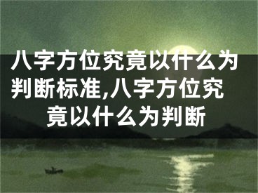 八字方位究竟以什么为判断标准,八字方位究竟以什么为判断