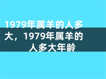 1979年属羊的人多大，1979年属羊的人多大年龄