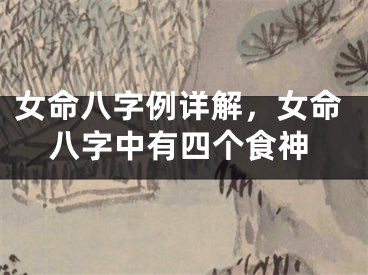 女命八字例详解，女命八字中有四个食神