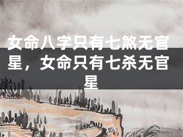 女命八字只有七煞无官星，女命只有七杀无官星