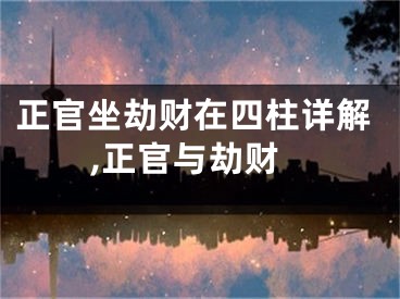 正官坐劫财在四柱详解,正官与劫财