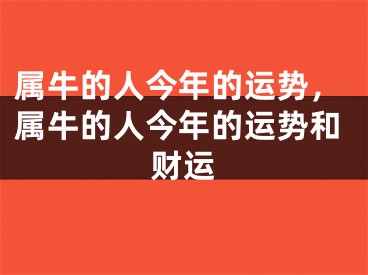 属牛的人今年的运势,属牛的人今年的运势和财运