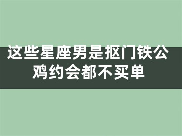 这些星座男是抠门铁公鸡约会都不买单