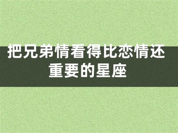把兄弟情看得比恋情还重要的星座
