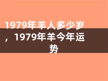1979年羊人多少岁，1979年羊今年运势
