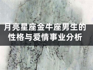 月亮星座金牛座男生的性格与爱情事业分析