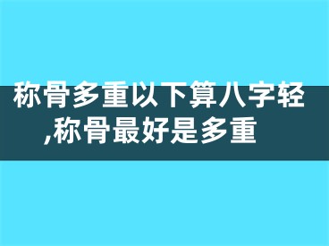 称骨多重以下算八字轻,称骨最好是多重