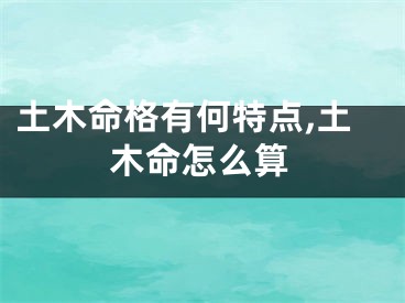 土木命格有何特点,土木命怎么算