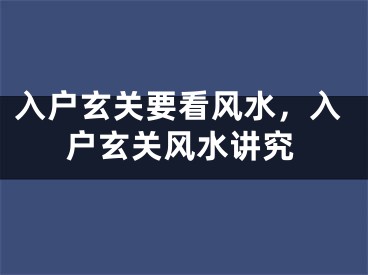 入户玄关要看风水,入户玄关风水讲究