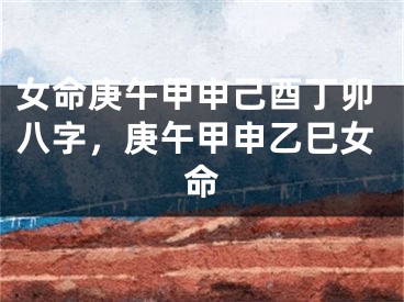 女命庚午甲申己酉丁卯八字,庚午甲申乙巳女命