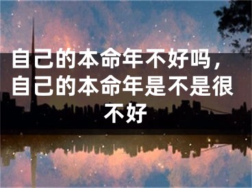 自己的本命年不好吗,自己的本命年是不是很不好