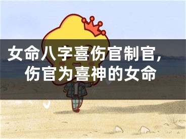 女命八字喜伤官制官,伤官为喜神的女命