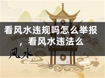 看风水违规吗怎么举报，看风水违法么