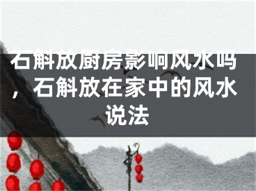 石斛放厨房影响风水吗，石斛放在家中的风水说法