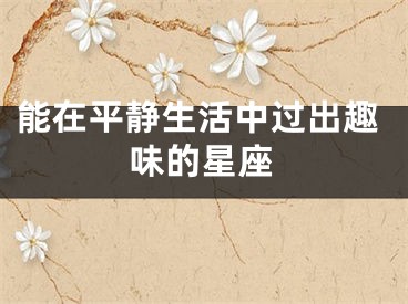能在平静生活中过出趣味的星座