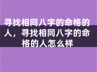 寻找相同八字的命格的人，寻找相同八字的命格的人怎么样