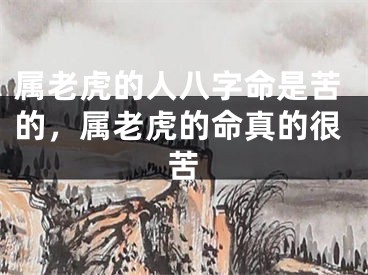 属老虎的人八字命是苦的，属老虎的命真的很苦