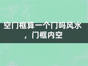 空门框算一个门吗风水，门框内空