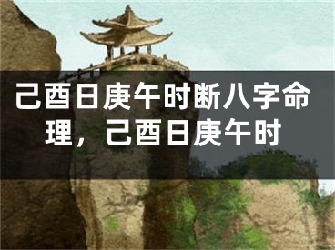 己酉日庚午时断八字命理，己酉日庚午时