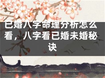 已婚八字命理分析怎么看,八字看已婚未婚秘诀