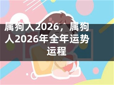 属狗人2026，属狗人2026年全年运势运程