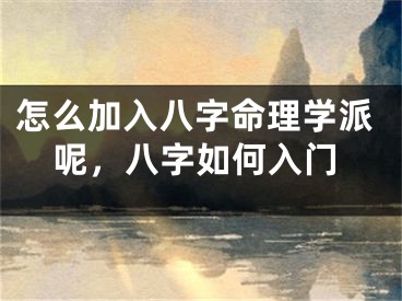 怎么加入八字命理学派呢，八字如何入门