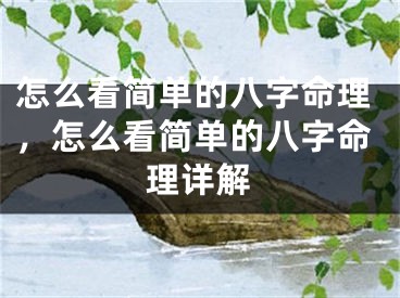 怎么看简单的八字命理,怎么看简单的八字命理详解