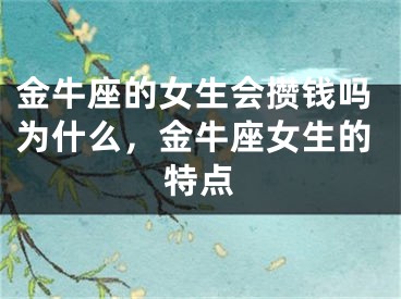金牛座的女生会攒钱吗为什么,金牛座女生的特点