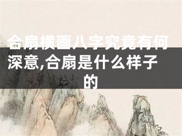 合扇横画八字究竟有何深意,合扇是什么样子的