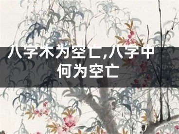 八字木为空亡,八字中何为空亡