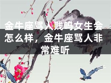 金牛座骂人贱吗女生会怎么样，金牛座骂人非常难听