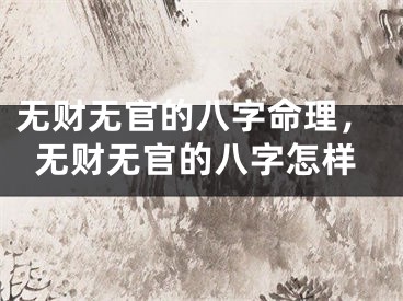 无财无官的八字命理,无财无官的八字怎样