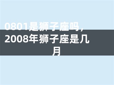 0801是狮子座吗，2008年狮子座是几月