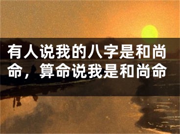 有人说我的八字是和尚命，算命说我是和尚命
