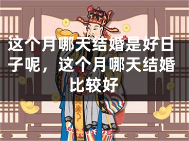 这个月哪天结婚是好日子呢,这个月哪天结婚比较好