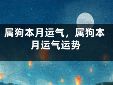 属狗本月运气,属狗本月运气运势